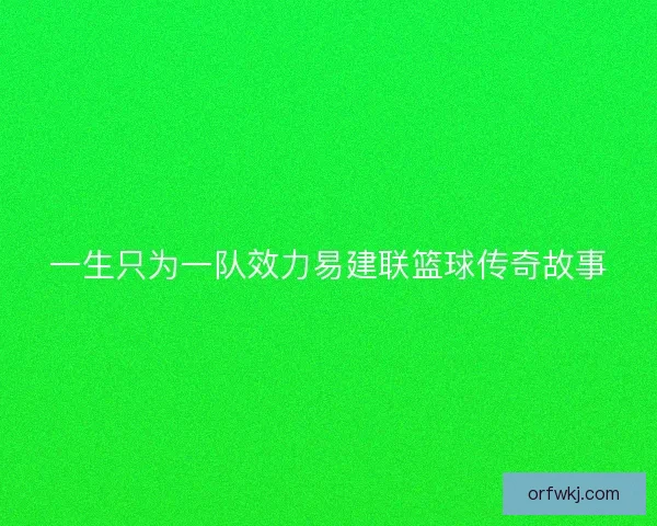 一生只为一队效力易建联篮球传奇故事